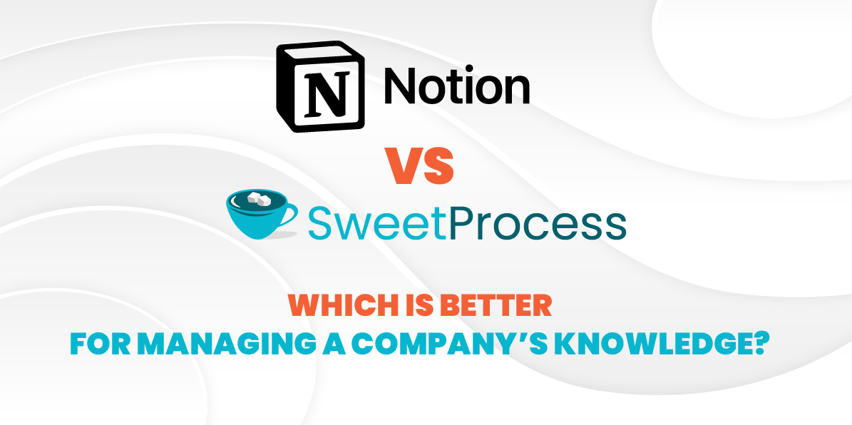 Notion Vs SweetProcess: Which Is Better for Managing a Company’s Knowledge?