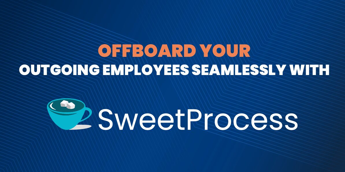 Offboard Your Outgoing Employees Seamlessly With SweetProcess