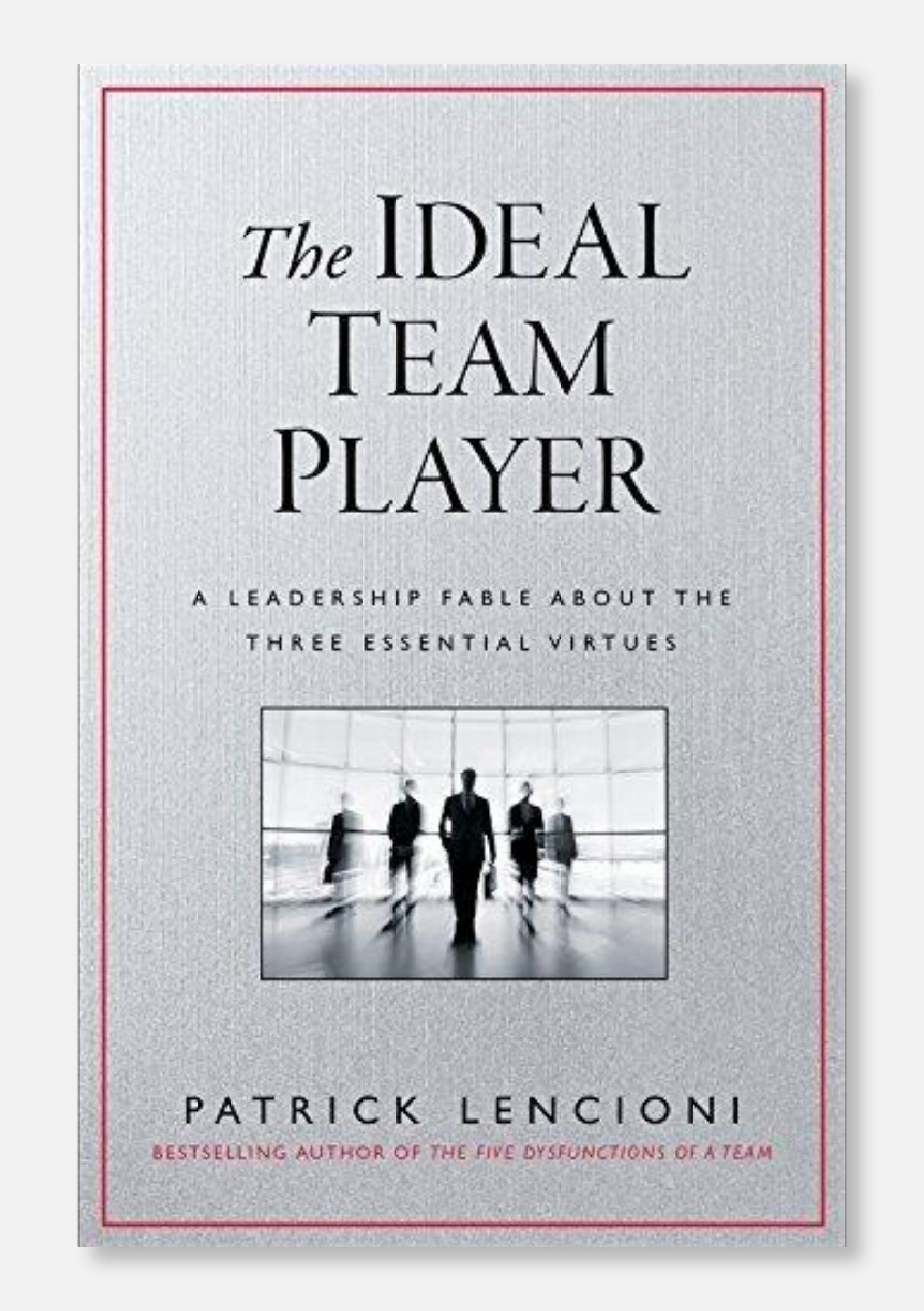 11. The Ideal Team Player: How to Recognize and Cultivate the Three Essential Virtues