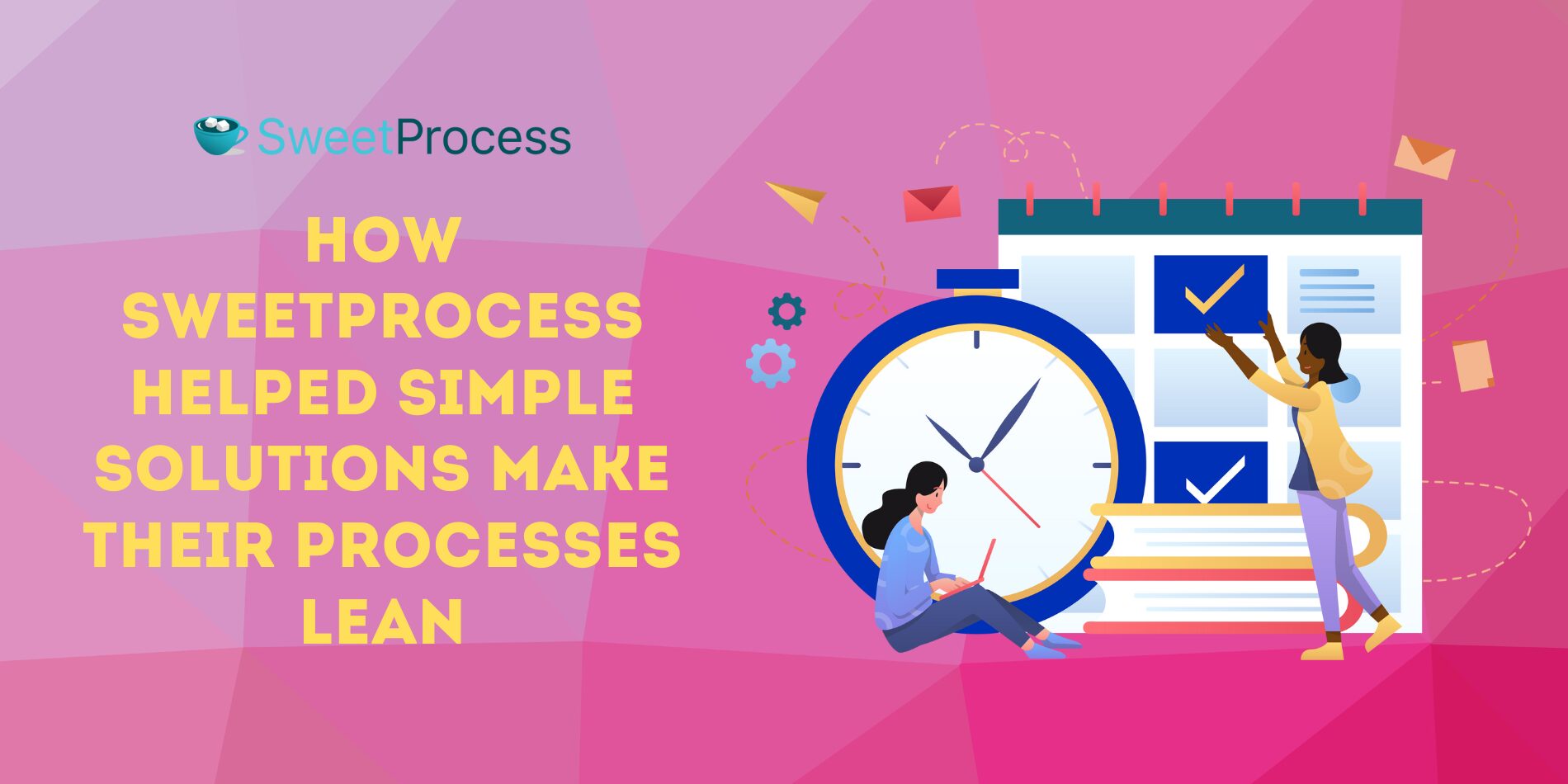 How SweetProcess Helped Simple Solutions Make Their Processes Lean