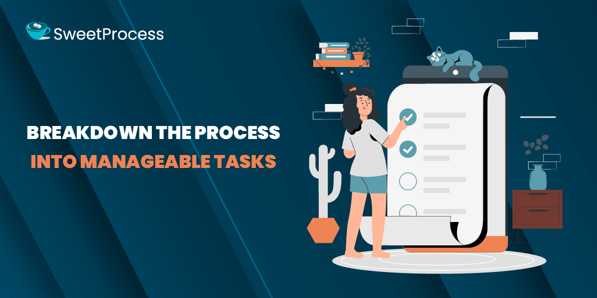 Breakdown the Process Into Manageable Tasks