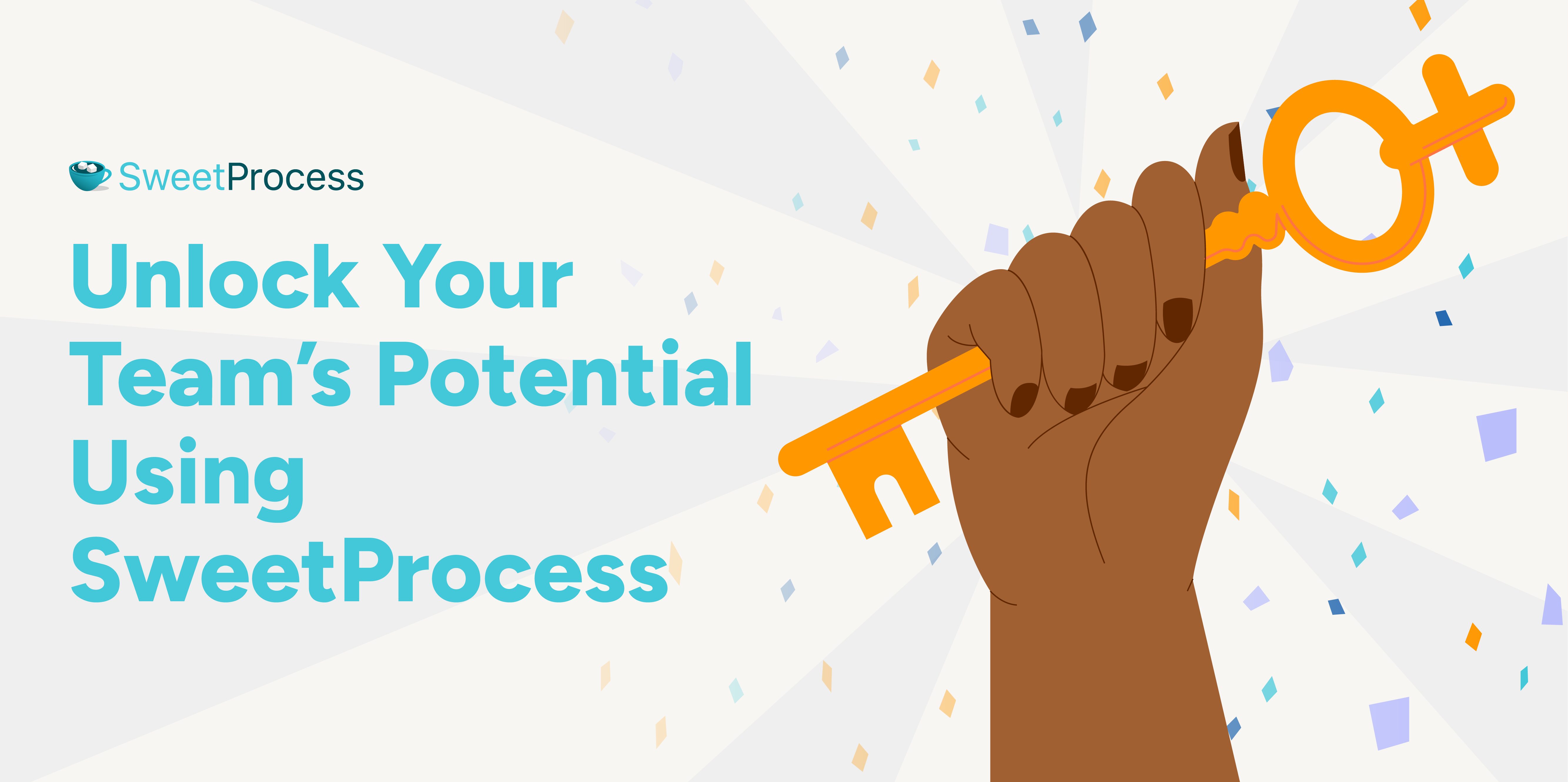 Unlock Your Team’s Potential Using SweetProcess 