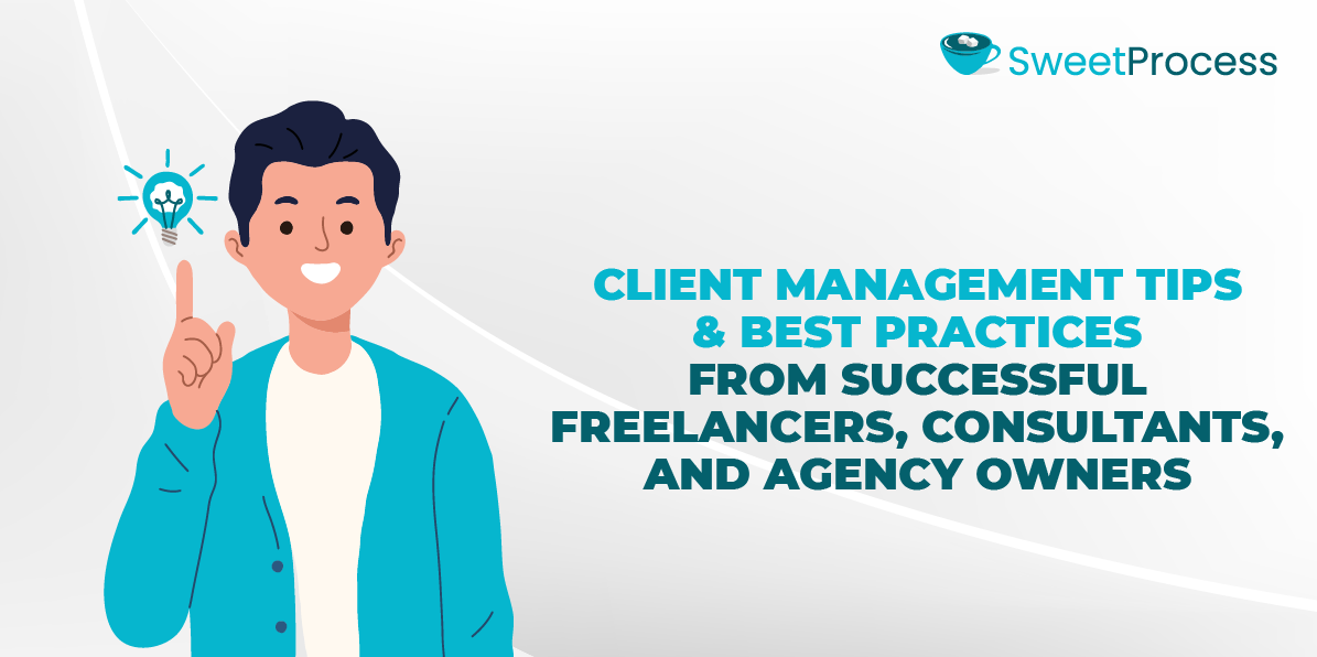 Client Management Tips & Best Practices From Successful Freelancers, Consultants, and Agency Owners