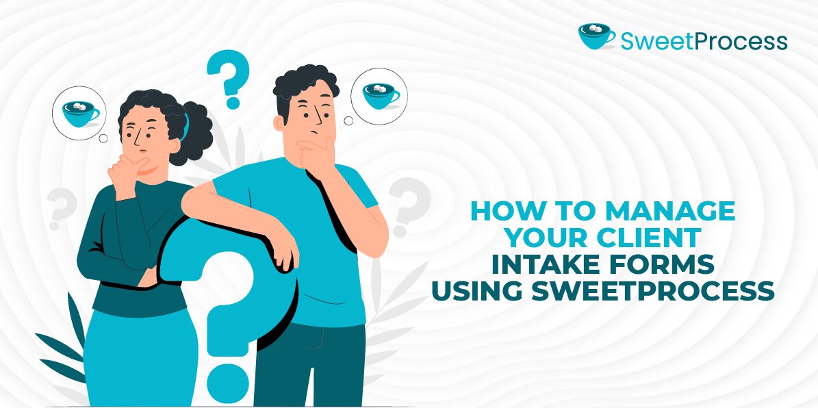 How to Manage Your Client Intake Forms Using SweetProcess